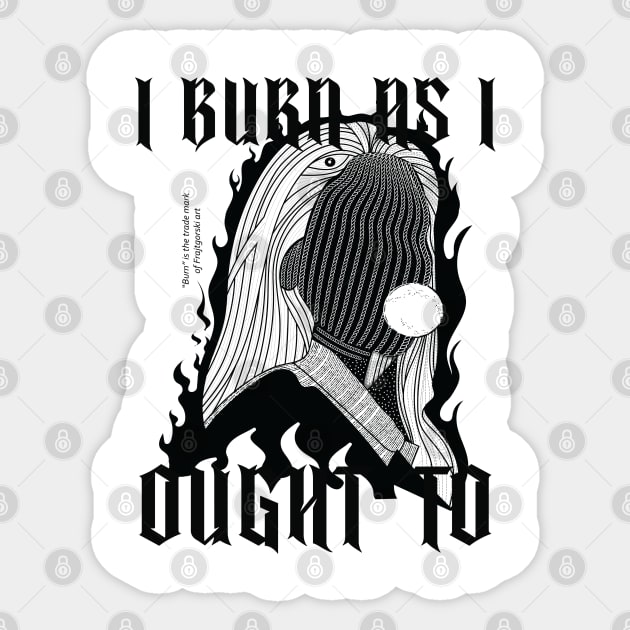 I burn as i ought to Sticker by Frajtgorski